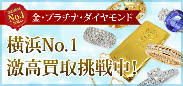 金・プラチナ・貴金属、ダイヤモンド 横浜No.1激高買取挑戦中！